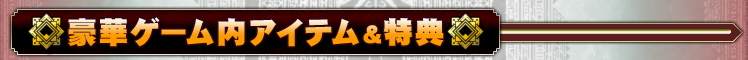 豪華ゲーム内アイテム&特典